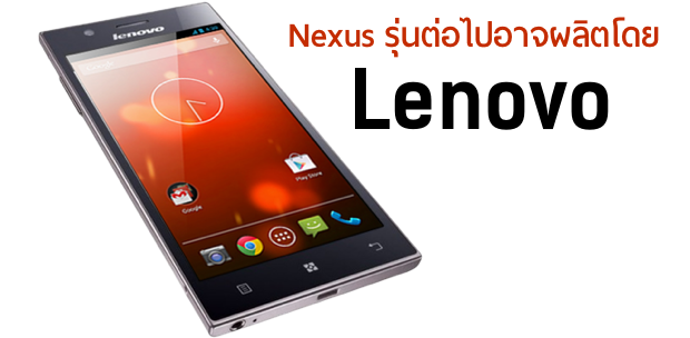Lenovo อาจจะได้เป็นผู้ผลิต Nexus รุ่นถัดไป