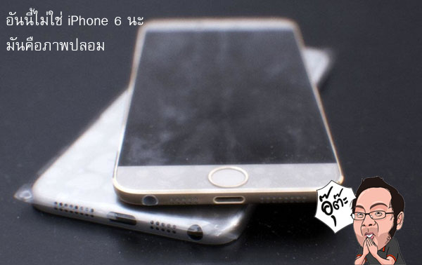 ภาพ iPhone 6 ที่หลุดมาให้สาวกได้ดีใจกิ๊บกิ๊วนั้น มันเป็นของปลอม