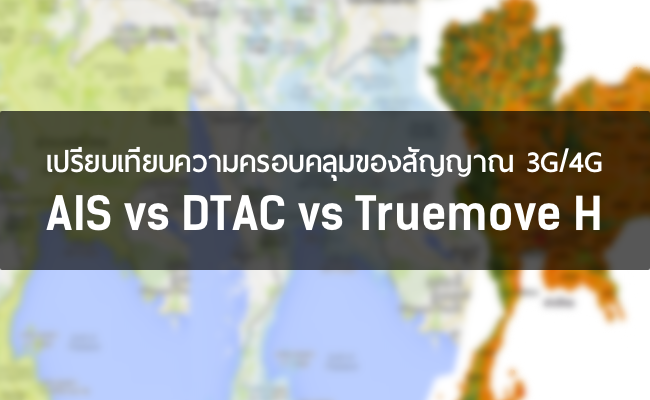เปรียบเทียบความครอบคลุมของสัญญาณ 3G/4G ของ AIS, DTAC, Truemove H