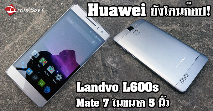 ขนาด Huawei ยังโดนก๊อป! Landvo L600s มันคือ Mate 7 ที่ย่อเหลือ 5 นิ้วชัดๆ