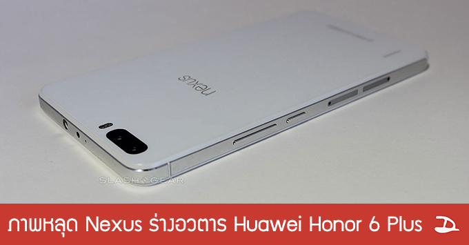 มันใช่เหรอ.. ภาพหลุดมือถือ Nexus ตัวใหม่ นี่มันร่างอวตารของ Huawei Hornor 6 Plus ชัดๆ