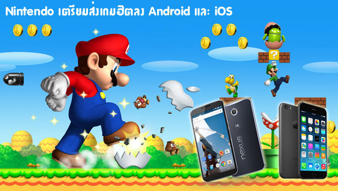 แฟนๆ เฮ Nintendo จะทำเกมลง Android และ iOS ปลายปี 2015 นี้