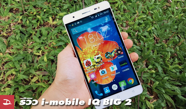 Review : รีวิว i-mobile IQ BIG 2 สมาร์ทโฟนจอพี่บิ๊ก 5.5 นิ้ว แบต 4,000 mAh ในราคา 4,990 บาท