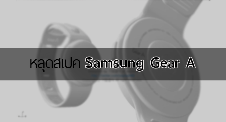 หลุด สเปค Samsung Gear A (Orbis) ว่าที่ Smartwatch ตัวใหม่สายเลือด Tizen