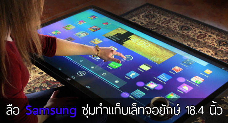 มันใหญ่มาก.. ลือ Samsung ซุ่มทำแท็บเล็ทจอยักษ์ 18.4 นิ้ว