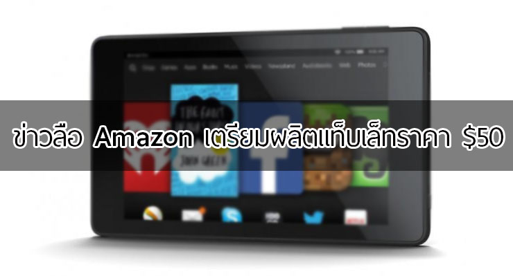 ข่าวลือ.. Amazon เตรียมเปิดตัวแท็บเล็ตใหม่ ในราคา $50 คาดเปิดตัวปลายปีนี้