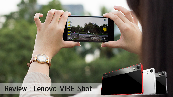 [Review] รีวิว Lenovo VIBE Shot สมาร์ทโฟนจัดเต็มฟีเจอร์กล้อง เอาใจคนรักการถ่ายภาพ