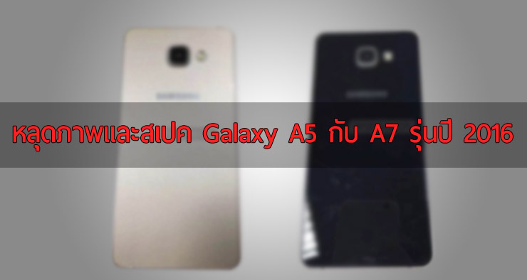 หลุดภาพและสเปคเพิ่มเติม Galaxy A5 และข้อมูล Galaxy A7 รุ่นปี 2016