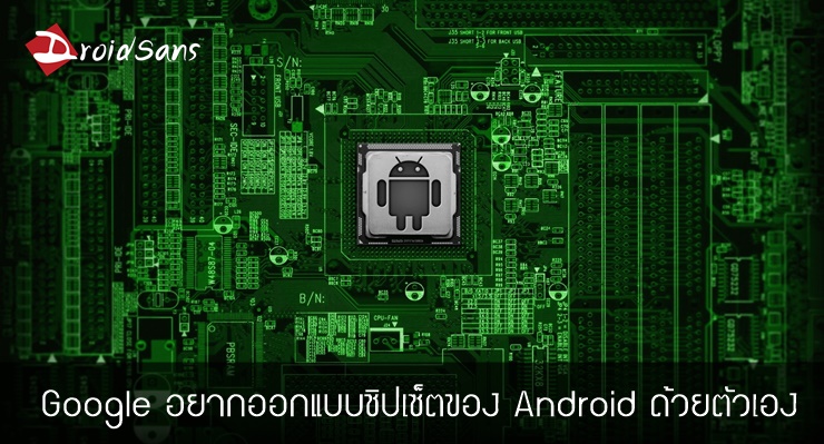 Google ต้องการออกแบบชิปเซ็ตของ Android ด้วยตัวเอง