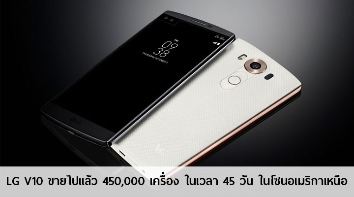 ขายดิบ ขายดี.. LG จำหน่าย V10 ไปแล้ว 450,000 เครื่อง ในเวลา 45 วัน ที่โซนอเมริกาเหนือ