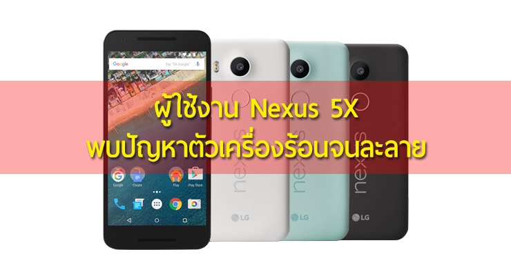 ร้อนแรง! ผู้ใช้งาน Nexus 5X พบปัญหาเครื่องร้อนและละลายโดยไม่ทราบสาเหตุ