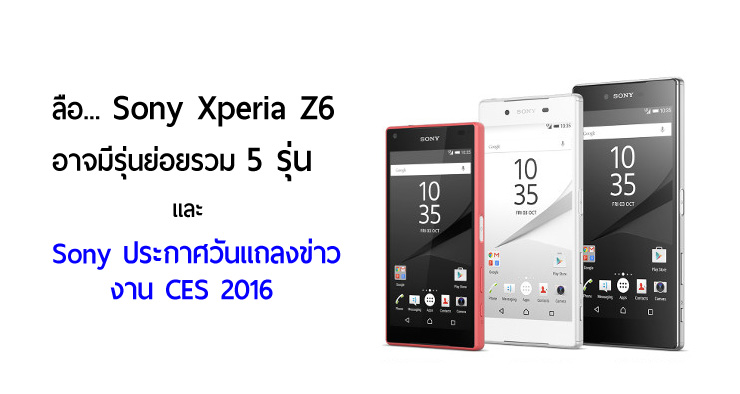 ลือ… ครอบครัว Xperia Z6 อาจมีสมาชิกมากถึง 5 รุ่นย่อย, โซนี่ประกาศวันงาน CES 2016