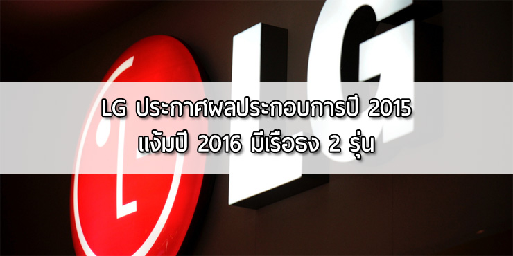 LG เผยเตรียมเปิดตัวเรือธงปี 2016 ถึง 2 รุ่น หลังผลประกอบการปี 2015 ออกมาไม่ค่อยดีนัก