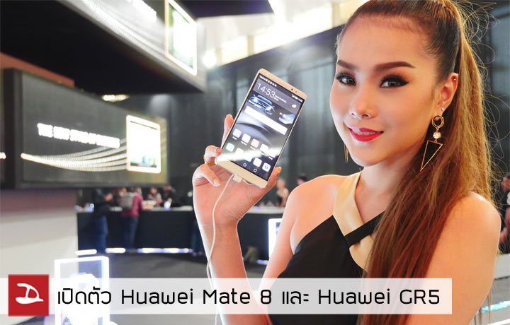 เปิดตัวแล้ว Huawei Mate 8 และ Huawei GR5 พร้อมวางจำหน่ายทันที เปิดราคา 23,990 บาท และ 8,990 บาท