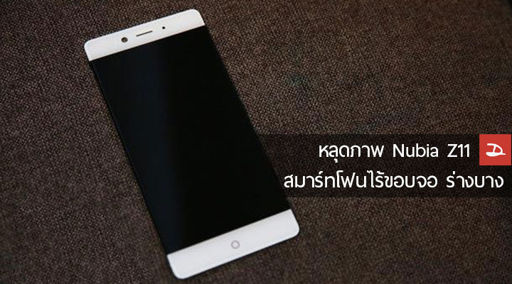 หลุดภาพ Nubia Z11 สมาร์ทโฟนไร้ขอบจอ รูปร่างบาง คาดเปิดตัว 18 มกรา นี้