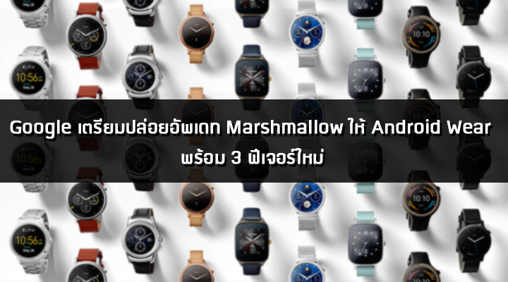 Google เตรียมปล่อยอัพเดท Marshmallow ให้ Android Wear พร้อม 3 ฟีเจอร์ใหม่