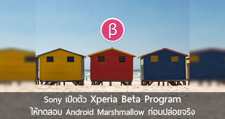 Sony เปิดตัว Xperia Beta Program ให้ใช้ Marshmallow รุ่นทดสอบก่อนปล่อยจริง