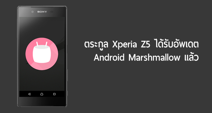 ตระกูล Xperia Z5 เริ่มได้อัพเดต Android Marshmallow แล้ว