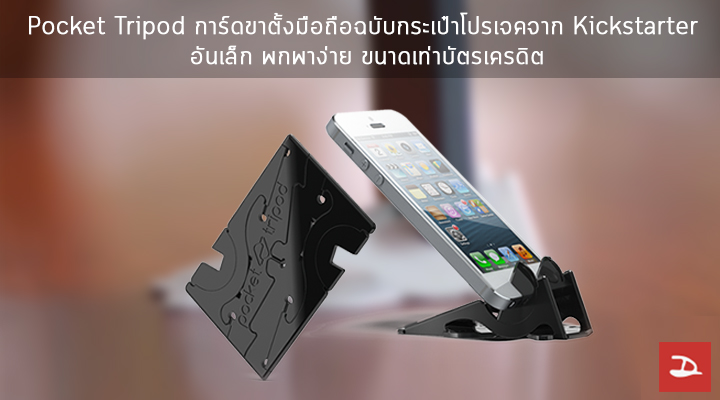 Pocket Tripod ขาตั้งมือถือฉบับกระเป๋าจาก Kickstarter อันเล็ก พกพาง่าย บางเท่าบัตรเครดิต