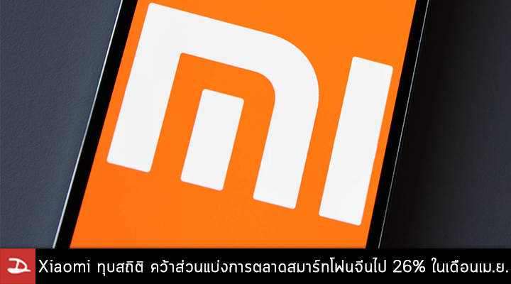 ขึ้นแท่น.. Xiaomi คว้าที่ 1 ทุบสถิติรับส่วนแบ่งการตลาดสมาร์ทโฟนประเทศจีนไป 26% ในเดือนเมษายนที่ผ่านมา