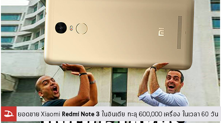 Xiaomi อวดสถิตใหม่ในอินเดีย ยอดขาย Redmi Note 3 ทะลุกว่า 600,000 เครื่อง ในเวลา 60 วัน