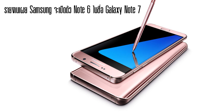 รายงานเผย Samsung เตรียมเรียก Note รุ่นใหม่ว่า Galaxy Note 7 ขานรับความสำเร็จของ S7 / S7 edge