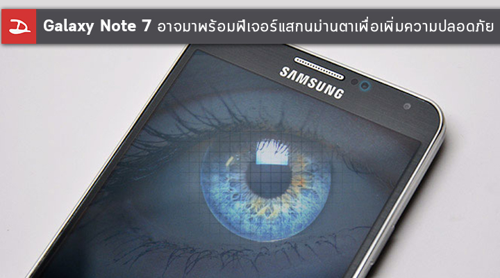 Samsung Galaxy Note 7 อาจมาพร้อมฟีเจอร์สแกนม่านตา เพิ่มความปลอดภัยสำหรับผู้ใช้งาน