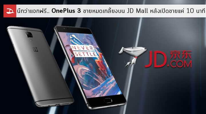 นึกว่าแจกฟรี.. OnePlus 3 ขายหมดเกลี้ยงบนเว็บ JD Mall หลังเปิดขายแค่ 10 นาที