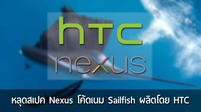 หลุดสเปค Nexus รุ่นใหม่ โค้ดเนม Sailfish ผลิตโดย HTC จอ 5 นิ้ว RAM 4GB