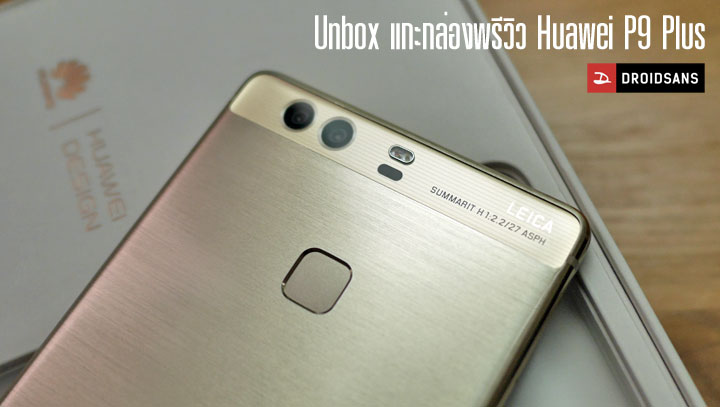 [Preview] พรีวิว Huawei P9 Plus สมาร์ทโฟนกล้องคู่รุ่นตีบวก พร้อม 6 ความแตกต่าง ระหว่าง P9 และ P9 Plus