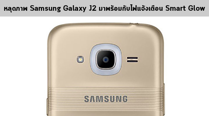 หลุด Samsung Galaxy J2 เผยให้เห็นไฟแจ้งเตือนแบบ Smart Glow รอบกล้อง