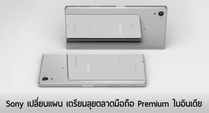 ตลาดล่างเลิกสน ตลาดบนพี่ขอ… Sony เปลี่ยนแผนลุยตลาดมือถือเรือธงในอินเดีย