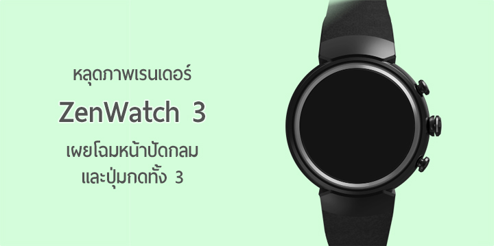 หลุดภาพเรนเดอร์ ZenWatch 3 เผยให้เห็นหน้าปัดกลม แถมปุ่มกดมาอีก 3