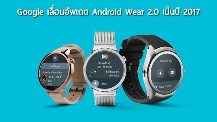 Google เลื่อนกำหนดอัพเดต Android Wear 2.0 เป็นปี 2017, ทำ Play Store แยกของ Android Wear