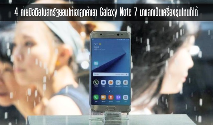 แลกได้คืนได้.. 4 ค่ายมือถือในสหรัฐยอมให้ลูกค้าเอา Galaxy Note 7 มาแลกเป็นเครื่องรุ่นไหนก็ได้