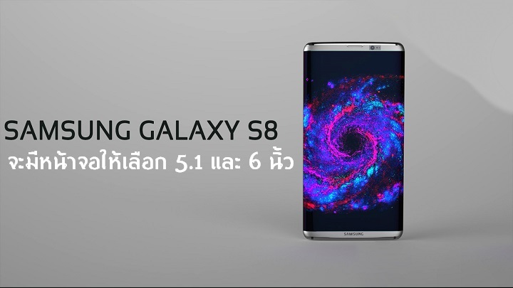 ลือ Galaxy S8 จะมีหน้าจอขนาด 5.1 นิ้ว และ  6 นิ้ว ให้เลือก และอาจจะใส่ RAM มาสุดๆ 8GB