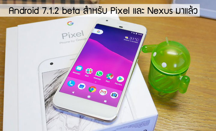 Google เริ่มปล่อย Android 7.1.2 beta ให้กับ Pixel และ Nexus เน้นแก้บั๊กและปรับเรื่องความสเถียร