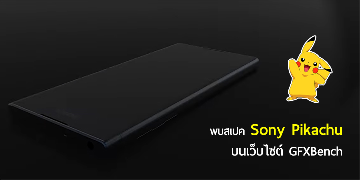 พบสเปค Sony Pikachu บนเว็บไซต์ GFXBench ใช้ชิป MT6757 มาพร้อมกล้อง 23 ล้าน
