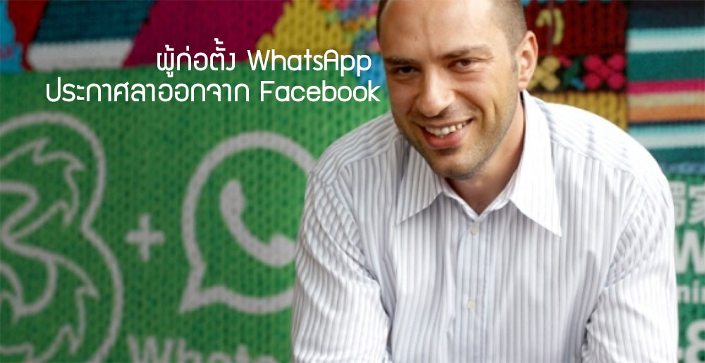 ผู้ร่วมก่อตั้ง Whatsapp เตรียมลาออกจาก Facebook อย่างเป็นทางการ คาดไม่เห็นด้วยกับนโยบายบริษัท