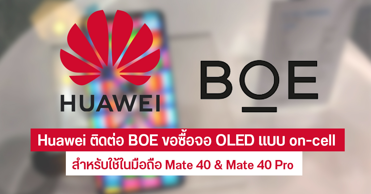 Huawei เตรียมขอซื้อจอ OLED จาก BOE สำหรับใช้ในสมาร์ทโฟนเรือธงซีรีส์ Mate 40 และ Mate 40 Pro