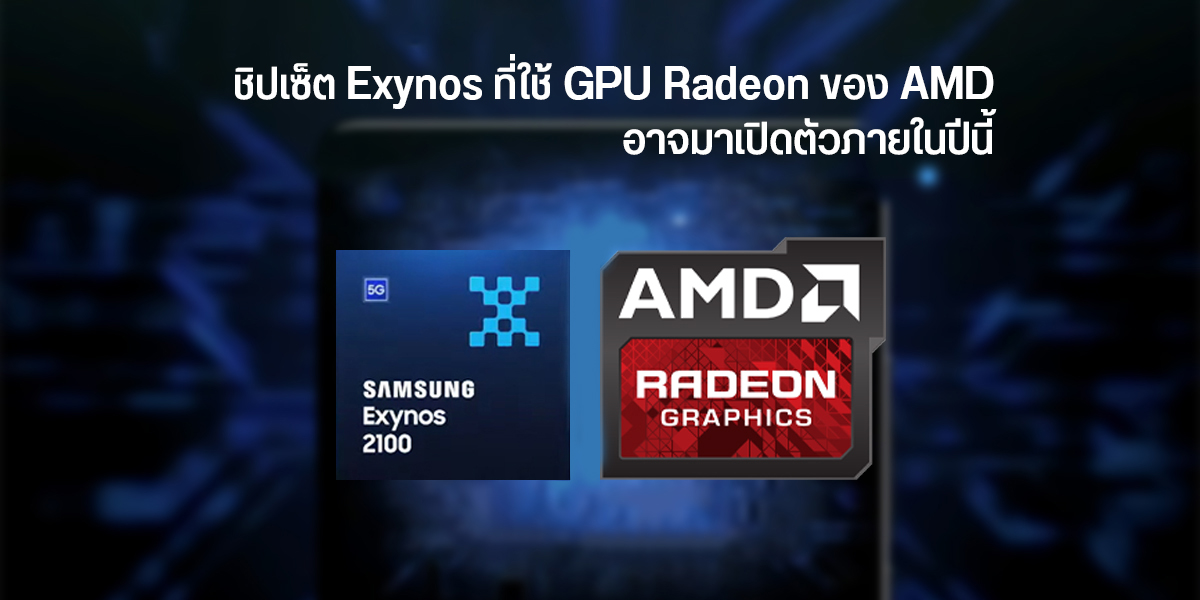 เผยชิปเซ็ต Exynos ที่มากับ GPU Radeon ของ AMD อาจมาเปิดตัวอย่างไวสุดกลางปีนี้