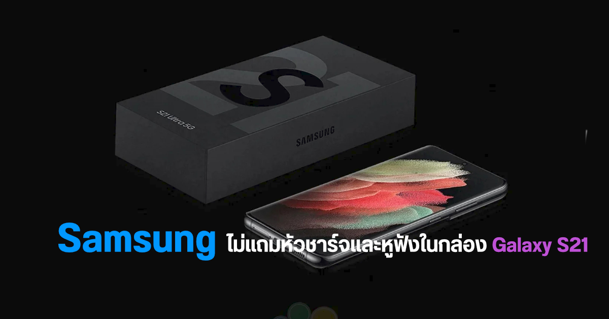 Samsung ขอรักษ์โลกด้วยคน หลังภาพหลุดกล่อง Galaxy S21 ไม่มีหัวชาร์จแถมมาให้