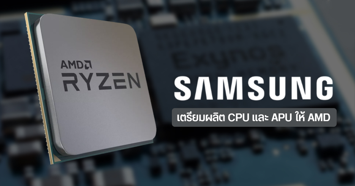 Samsung ขาขึ้นต่อเนื่อง หลัง AMD ต่อแถวจ้างวานให้ช่วยผลิต CPU และ APU ให้