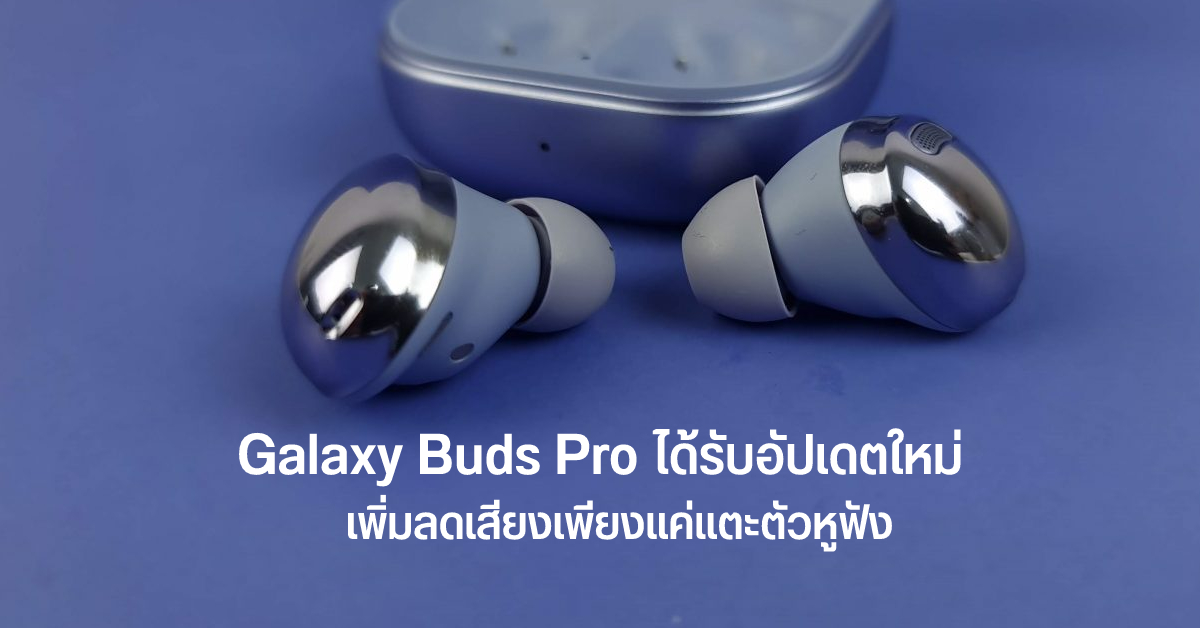 Galaxy Buds Pro แพทช์ใหม่ มาพร้อมฟีเจอร์เพิ่ม-ลดเสียง โดยการแตะตัวหูฟัง