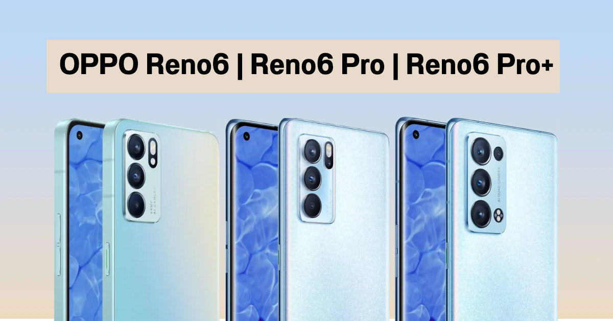 เปิดตัว OPPO Reno6 Series มาพร้อมกัน 3 รุ่น ทั้ง Reno6, Reno6 Pro และ Reno6 Pro+