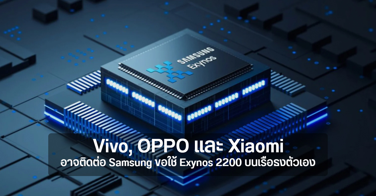 เผย Vivo, OPPO และ Xiaomi ติดต่อ Samsung อยากได้ Exynos 2200 มาใช้กับรุ่นเรือธง