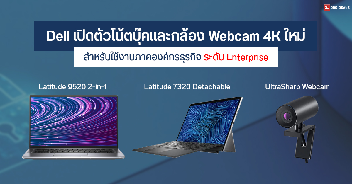 Dell เปิดตัวโน้ตบุ๊ค Latitude 9520, 7320 และกล้อง UltraSharp Webcam ที่มีเซ็นเซอร์ CMOS ขนาดใหญ่ ความละเอียด 4K