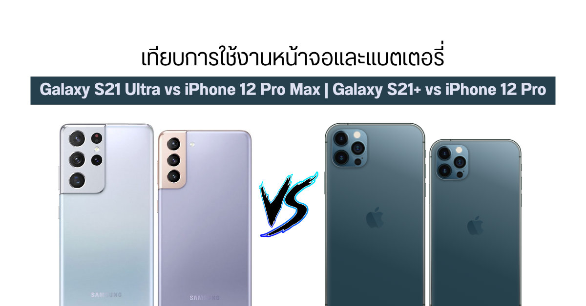 เทียบหน้าจอและแบตเตอรี่ Samsung Galaxy S21 Ultra vs iPhone 12 Pro Max และ Galaxy S21+ vs iPhone 12 Pro ใช้งานจริงเป็นยังไง?