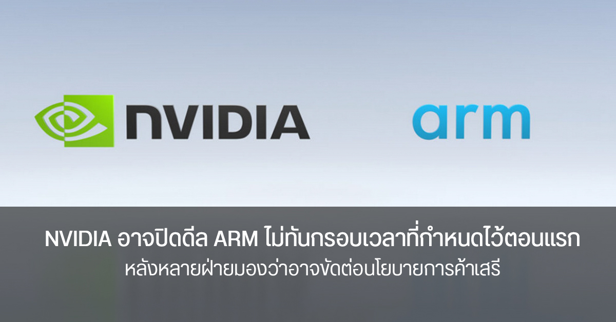 NVIDIA ยอมรับ อาจปิดดีล ARM ช้ากว่าไทม์ไลน์ที่วางเอาไว้ หลังมีแนวโน้มขัดต่อหลักการค้าเสรี