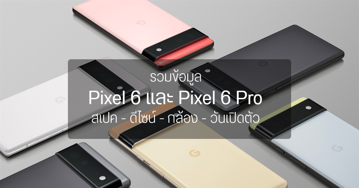 รวมข้อมูล Pixel 6 และ Pixel 6 Pro เรือธง Android พันธุ์แท้จาก Google สเปคเป็นไง ดีไซน์ กล้อง เปิดตัววันไหน